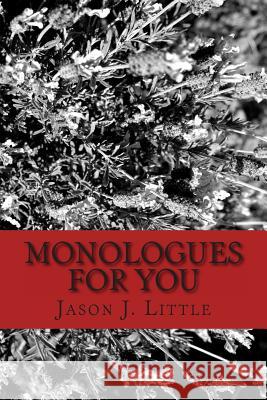 Monologues For You: An Actor's Best Friend Little Jr, Jason J. 9781497551343 Createspace