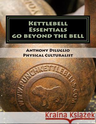 Kettlebell Essentials Anthony J. Diluglio 9781497553101 Createspace