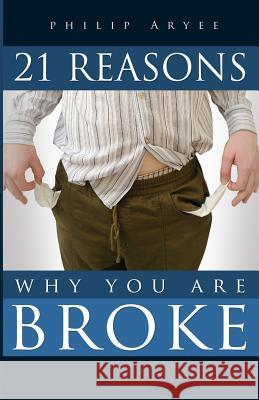 21 Reasons Why You are Broke Aryee, Philip 9781497553378 Createspace