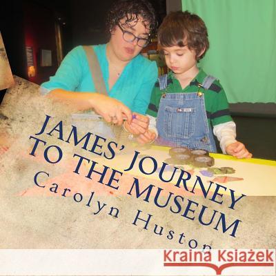 James' Journey to the Museum Carolyn L. Huston 9781497553729 Createspace