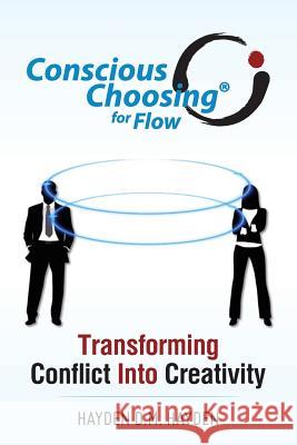 Conscious Choosing for Flow: Transforming Conflict Into Creativity Hayden D. M. Hayden 9781497553859 Createspace