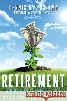 Retirement You Can't Outlive Updated and Expanded Dennis M. Postema 9781497553897 Createspace