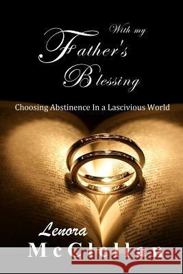 With My Father's Blessing: Choosing Abstinence In A Lascivious World McClellan, Lenora 9781497555013 Createspace