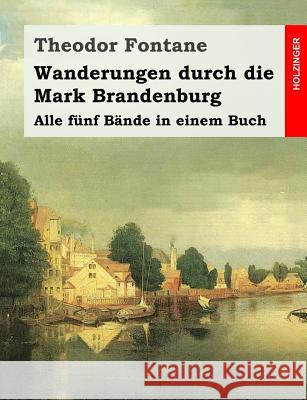 Wanderungen durch die Mark Brandenburg: Alle fünf Bände in einem Buch Fontane, Theodor 9781497555617 Createspace