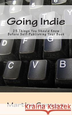 Going Indie: 25 Things You Should Know Before Self-Publishing Your Book Martina Sprague 9781497555785 Createspace