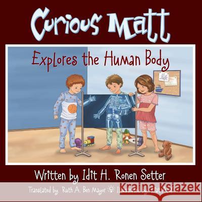 Curious Matt Explores the Human Body Idit H. Rone Liat Aluf Ruth Ben-Mayor 9781497556911 Createspace