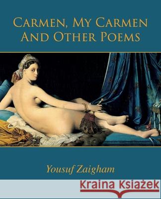 Carmen, My Carmen And Other Poems Yousuf Zaigham 9781497557130 Createspace Independent Publishing Platform