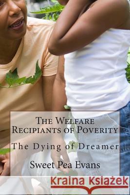 The Welfare Recipiants of Poverity: The Dying of Dreamer MS Sweet Pea Evans 9781497557444 Createspace