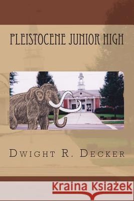 Pleistocene Junior High Dwight R. Decker 9781497558014 Createspace