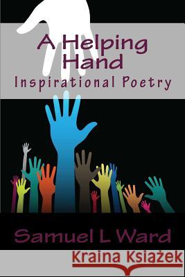 A Helping Hand: Inspirational Poetry MR Samuel L. Ward 9781497558328 Createspace