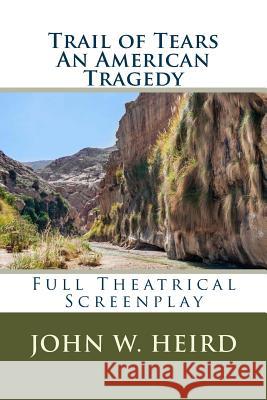 Trail of Tears: A Full Theatrical Screenplay John Heird 9781497558342 Createspace