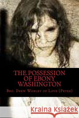 The Possession of Ebony Washington Bro Drew Worley of Love 9781497558410 Createspace