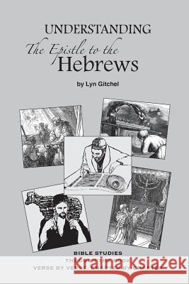 Understanding the Epistle to the Hebrews Lyn Gitchel 9781497559004 Createspace