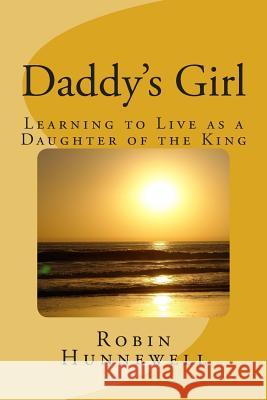 Daddy's Girl: Learning to Live as a Daughter of the King Robin Hunnewell 9781497559592