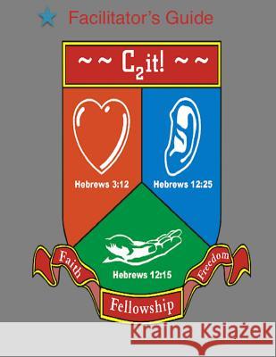 C2it Facilitator's Guide: Faith, Fellowship, and Freedom David Megill 9781497559806 Createspace