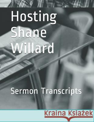Hosting Shane Willard: Sermon Transcripts Shane Willard Mike Connell 9781497560864 Createspace