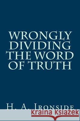 Wrongly Dividing The Word of Truth Ironside, H. a. 9781497561298 Createspace