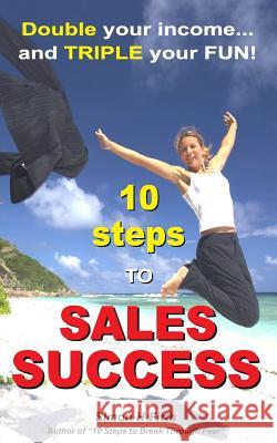 10 Steps to Sales Success: DOUBLE your income and TRIPLE your fun Firth, Simon H. 9781497562172