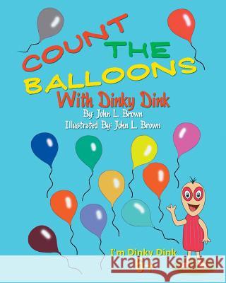 Count The Balloons: With Dinky Dink Brown, John L. 9781497562554 Createspace