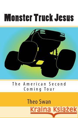 Monster Truck Jesus Theo Swan 9781497562646 Createspace