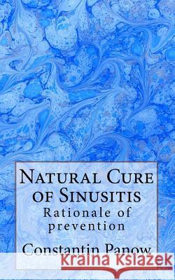 Natural Cure of Sinusitis: Rationale of prevention Panow, Constantin 9781497565173 Createspace