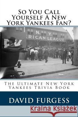 So You Call Yourself A New York Yankees Fan? Furgess, David 9781497565432 Createspace