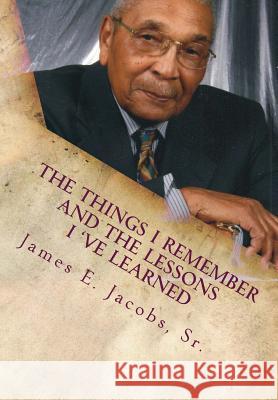 The Things I Remember and The Lessons I 've Learned Jacobs Sr, James E. 9781497565890