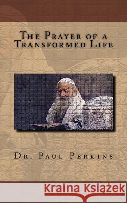 The Prayer of a Transformed Life Paul W. Perkins 9781497567474