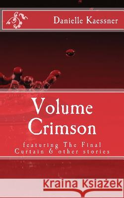 Volume Crimson: featuring The Final Curtain & other stories Kaessner, Danielle 9781497568228