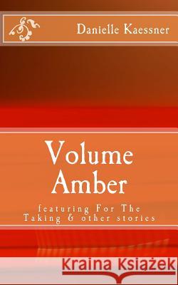 Volume Amber: featuring For The Taking & other stories Kaessner, Danielle 9781497568235