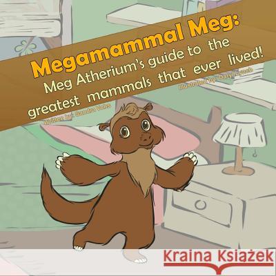 Megamammal Meg: Meg Atherium's Guide to the greatest mammals that ever lived Lynch, Daryl 9781497568723 Createspace