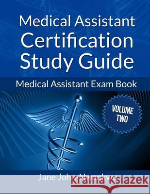 Medical Assistant Certification Study Guide Volume 2: Medical Assistant Exam Book Msn Jane John-Nwankw 9781497568730 Createspace