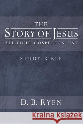 The Story of Jesus: All Four Gospels In One D B Ryen 9781497568952 Createspace Independent Publishing Platform