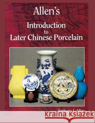 Allen's Introduction to Later Chinese Porcelain Anthony J. Allen 9781497569140 Createspace