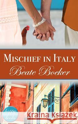 Mischief in Italy: A Romantic Comedy Beate Boeker 9781497569300 Createspace