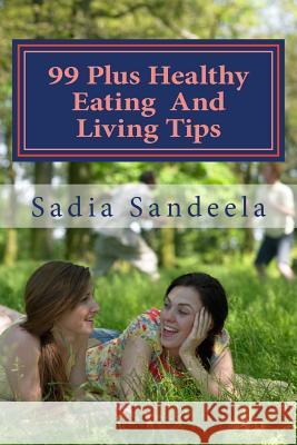 99 Plus Healthy Eating And living Tips Sandeela, Sadia 9781497569591 Createspace