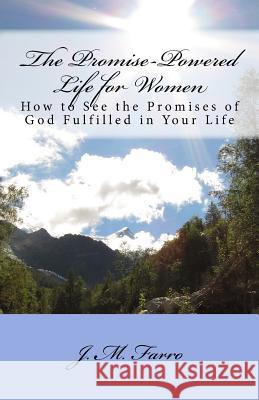 The Promise-Powered Life for Women: How to See the Promises of God Fulfilled in Your Life J. M. Farro 9781497571501 Createspace