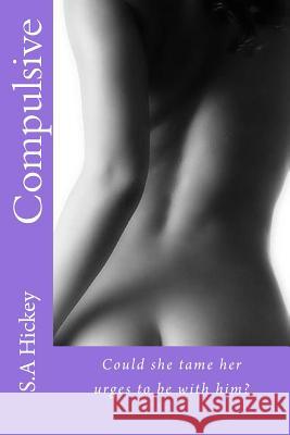 Compulsive: Could she tame her urges to be with him? Hickey, S. a. 9781497571532 Createspace