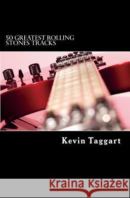50 Greatest Rolling Stones Tracks: 50 Greatest Albums of the 1970s Kevin Taggart Kevin Taggart 9781497571648 Createspace