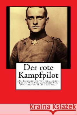 Der rote Kampfpilot: Die Geschichte von dem roten Baron Wie Von Manfred Von Richthofen selbst erzählt Barker, J. Ellis 9781497572218