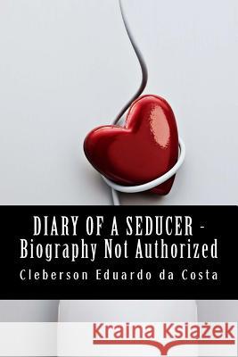 Diary Of a Seducer _ Biography not Authorized Da Costa, Cleberson Eduardo 9781497573130