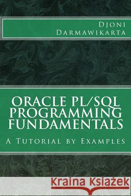 Oracle PL/SQL Programming Fundamentals: A Tutorial by Examples Darmawikarta, Djoni 9781497575837 Createspace
