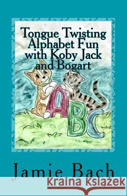 Tongue Twisting Alphabet Fun with Koby Jack and Bogart Jamie M. Bach 9781497576070 Createspace