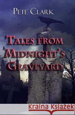 Tales from Midnight's Graveyard Pete Clark 9781497576209