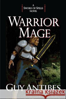 Warrior Mage: A Sword of Spells Novel Guy Antibes 9781497576841 Createspace