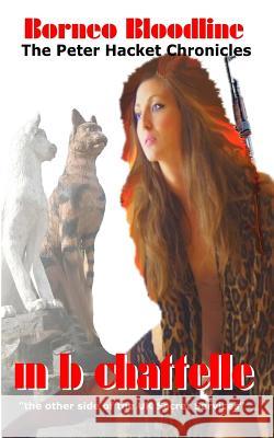 Borneo Bloodline: The Peter Hacket Chronicles Mb Chattelle 9781497579651 Createspace