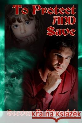 To Protect and Save MR Steven R. Messick 9781497582033