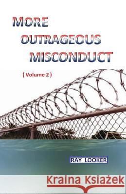 More Outrageous Misconduct Ray Looker Dr Ray Looker 9781497582637 Createspace