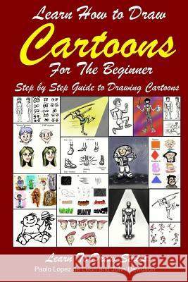 Learn How to Draw Cartoons for the Beginner Pablo Lopez De Leon, John Davidson 9781497582965