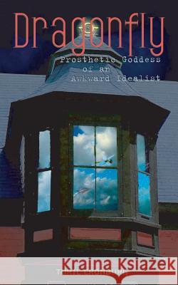 Dragonfly: Prosthetic Goddess of an Awkward Idealist MS Turil Sweden Cronburg 9781497583122